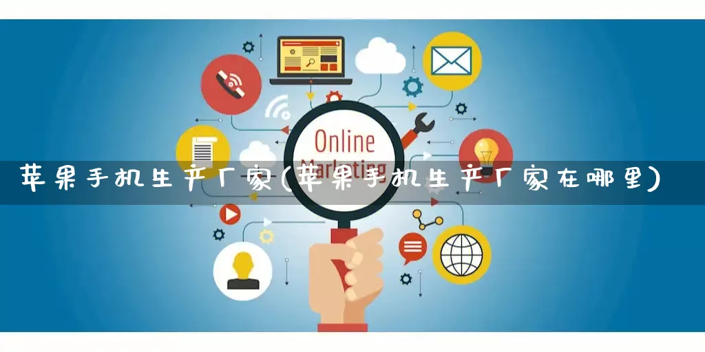 苹果手机生产厂家(苹果手机生产厂家在哪里)_https://www.gdbxwh.com_淘宝运营_第1张