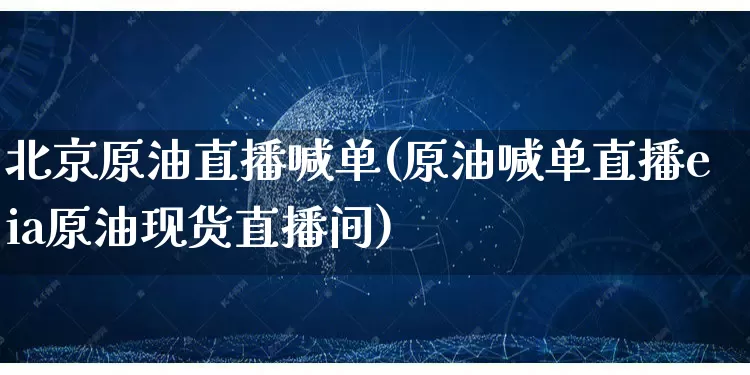 北京原油直播喊单(原油喊单直播eia原油现货直播间)_https://www.gdbxwh.com_直通车_第1张