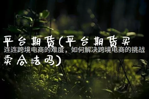 平台期货(平台期货买卖合法吗)_https://www.gdbxwh.com_代运营_第1张