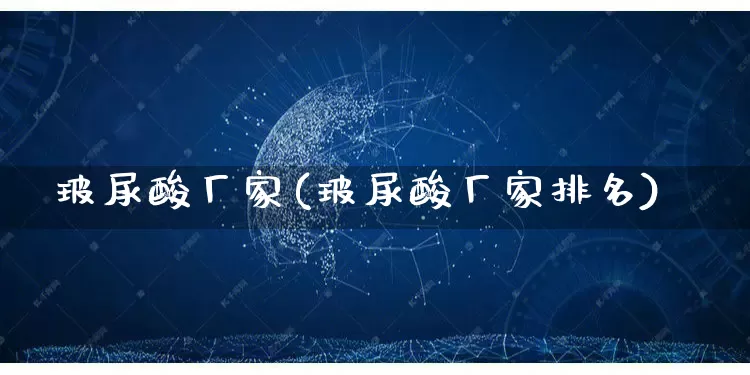 玻尿酸厂家(玻尿酸厂家排名)_https://www.gdbxwh.com_直通车_第1张