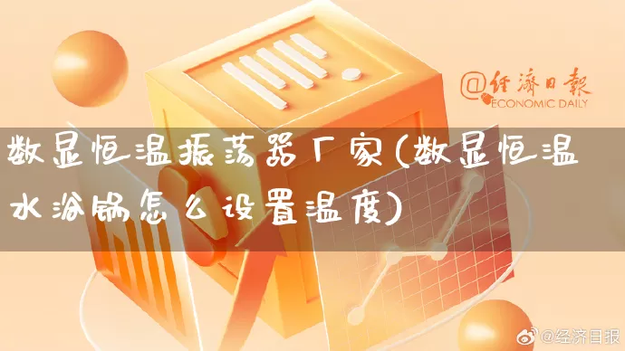 数显恒温振荡器厂家(数显恒温水浴锅怎么设置温度)_https://www.gdbxwh.com_淘宝运营_第1张