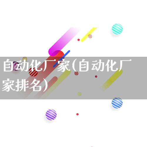自动化厂家(自动化厂家排名)_https://www.gdbxwh.com_代运营_第1张
