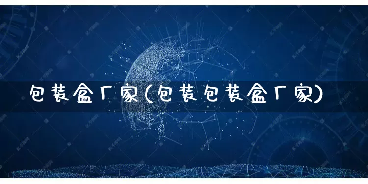 包装盒厂家(包装包装盒厂家)_https://www.gdbxwh.com_直通车_第1张