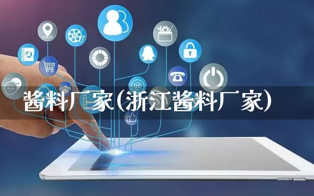 酱料厂家(浙江酱料厂家)_https://www.gdbxwh.com_代运营_第1张