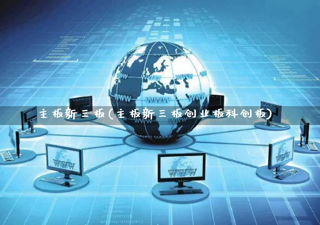 主板新三板(主板新三板创业板科创板)_https://www.gdbxwh.com_天猫运营_第1张