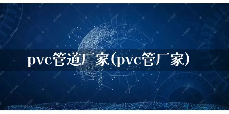 pvc管道厂家(pvc管厂家)_https://www.gdbxwh.com_淘宝运营_第1张