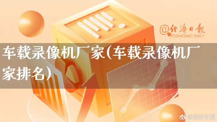 车载录像机厂家(车载录像机厂家排名)_https://www.gdbxwh.com_淘宝运营_第1张
