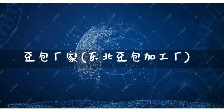 豆包厂家(东北豆包加工厂)_https://www.gdbxwh.com_代运营_第1张