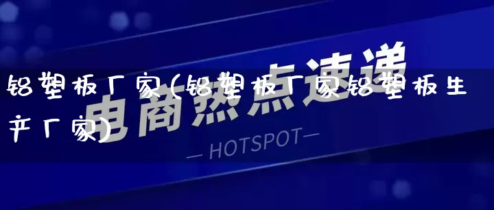 铝塑板厂家(铝塑板厂家铝塑板生产厂家)_https://www.gdbxwh.com_天猫运营_第1张