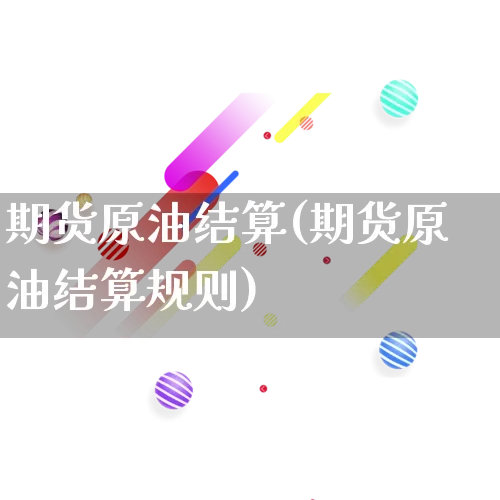期货原油结算(期货原油结算规则)_https://www.gdbxwh.com_淘宝运营_第1张