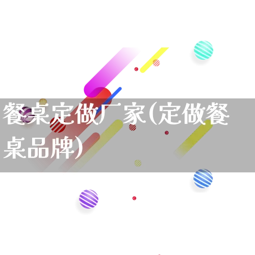 餐桌定做厂家(定做餐桌品牌)_https://www.gdbxwh.com_直通车_第1张