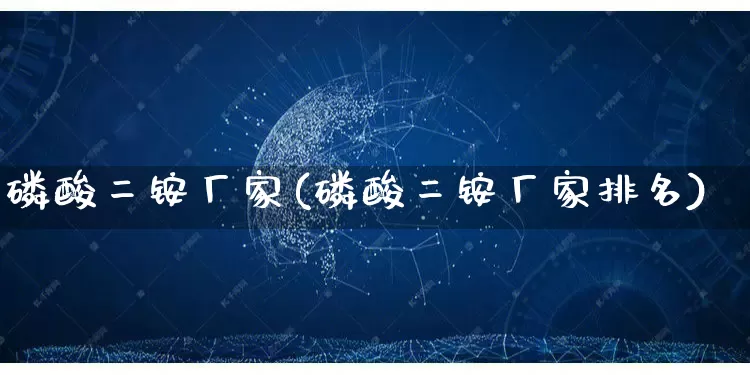 磷酸二铵厂家(磷酸二铵厂家排名)_https://www.gdbxwh.com_天猫运营_第1张