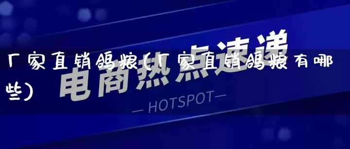 厂家直销鸽粮(厂家直销鸽粮有哪些)_https://www.gdbxwh.com_淘宝运营_第1张