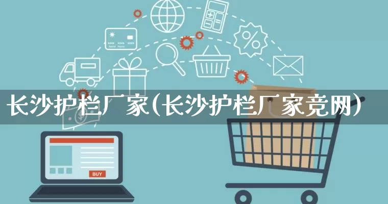 长沙护栏厂家(长沙护栏厂家竞网)_https://www.gdbxwh.com_代运营_第1张