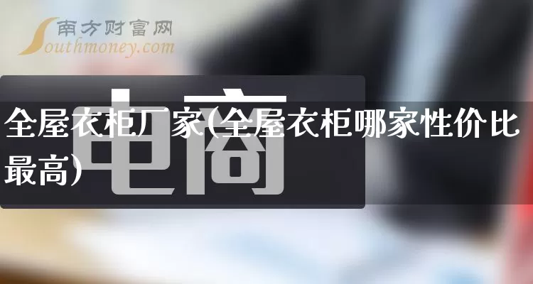 全屋衣柜厂家(全屋衣柜哪家性价比最高)_https://www.gdbxwh.com_代运营_第1张