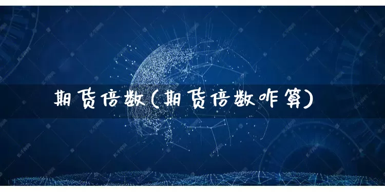 期货倍数(期货倍数咋算)_抖音快手_第1张_电商运营网 期货倍数(期货倍数咋算)_https://www.gdbxwh.com_抖音快手_第1张