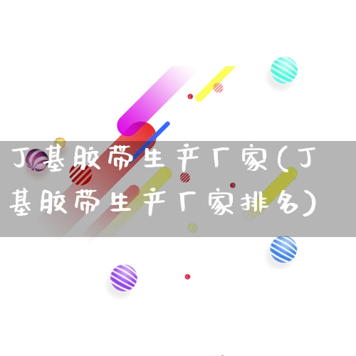 丁基胶带生产厂家(丁基胶带生产厂家排名)_https://www.gdbxwh.com_淘宝运营_第1张