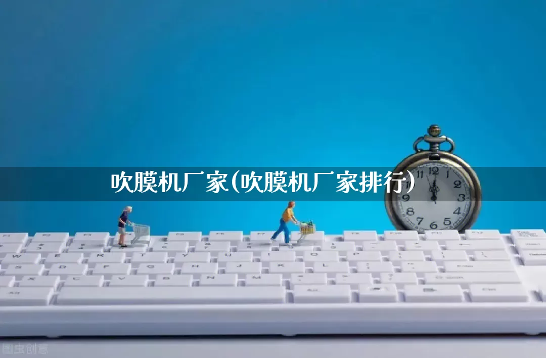 吹膜机厂家(吹膜机厂家排行)_https://www.gdbxwh.com_抖音快手_第1张