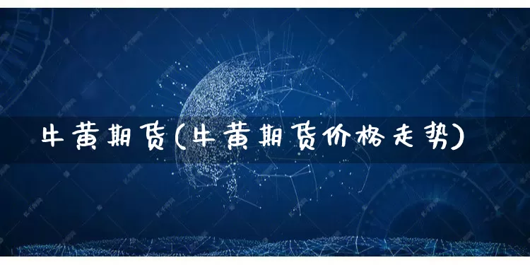 牛黄期货(牛黄期货价格走势)_https://www.gdbxwh.com_代运营_第1张