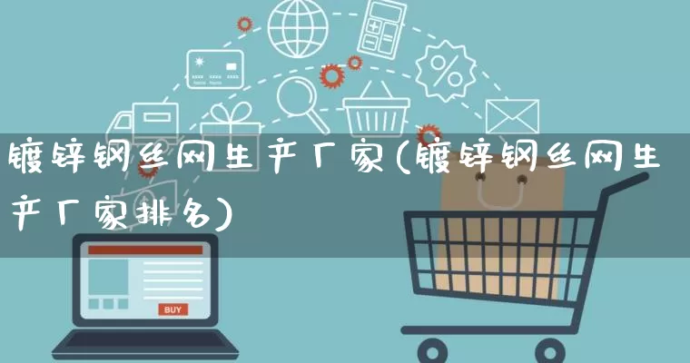 镀锌钢丝网生产厂家(镀锌钢丝网生产厂家排名)_https://www.gdbxwh.com_淘宝运营_第1张