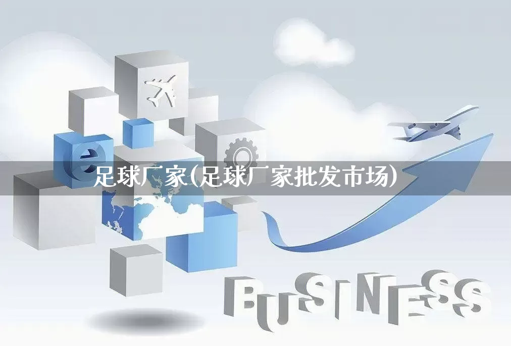 足球厂家(足球厂家批发市场)_https://www.gdbxwh.com_抖音快手_第1张