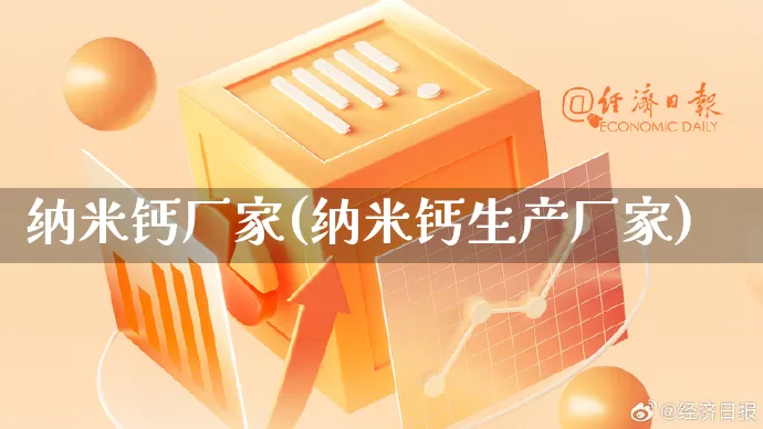 纳米钙厂家(纳米钙生产厂家)_https://www.gdbxwh.com_天猫运营_第1张