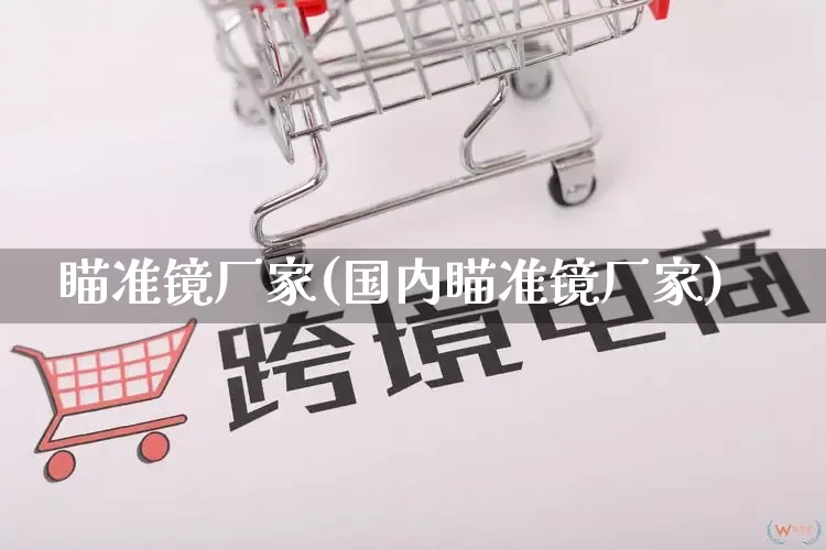 瞄准镜厂家(国内瞄准镜厂家)_https://www.gdbxwh.com_淘宝运营_第1张