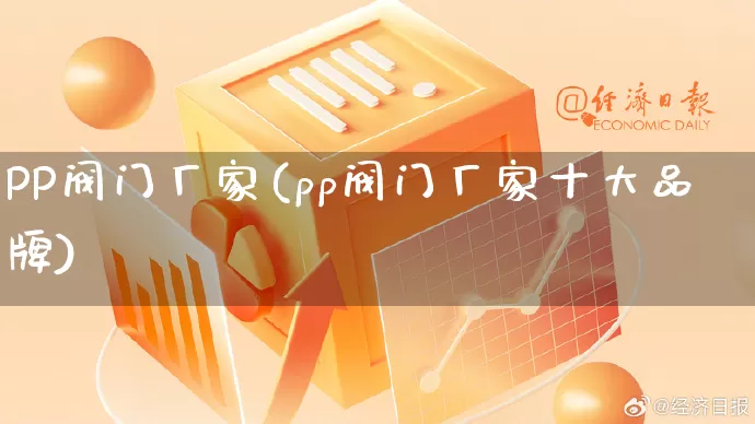 PP阀门厂家(pp阀门厂家十大品牌)_https://www.gdbxwh.com_直通车_第1张