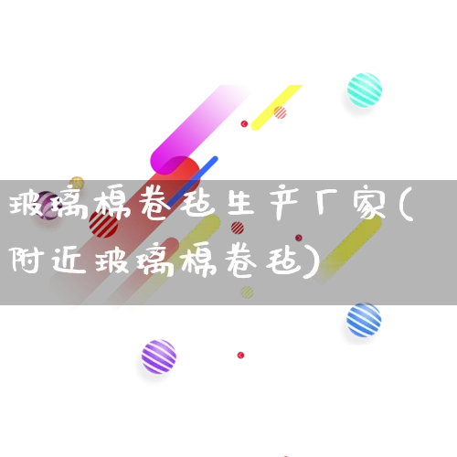 玻璃棉卷毡生产厂家(附近玻璃棉卷毡)_https://www.gdbxwh.com_开网店_第1张