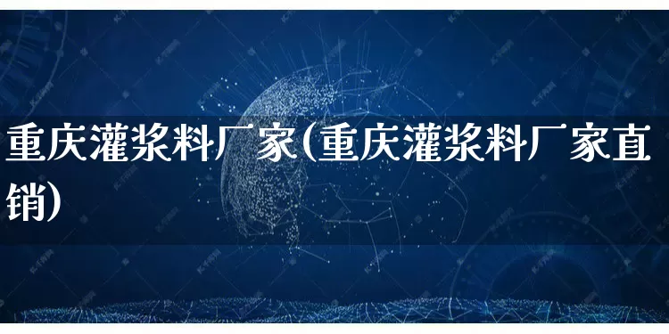 重庆灌浆料厂家(重庆灌浆料厂家直销)_https://www.gdbxwh.com_淘宝运营_第1张