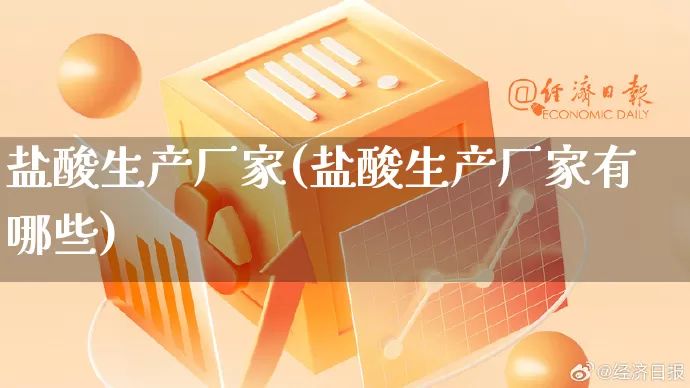 盐酸生产厂家(盐酸生产厂家有哪些)_https://www.gdbxwh.com_代运营_第1张