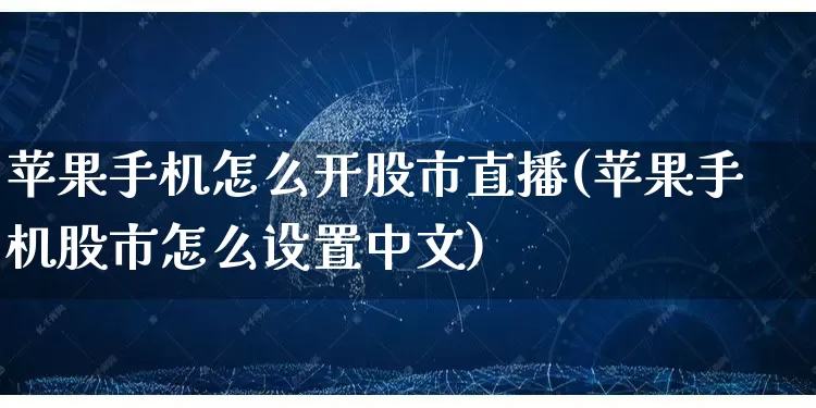 苹果手机怎么开股市直播(苹果手机股市怎么设置中文)_https://www.gdbxwh.com_抖音快手_第1张