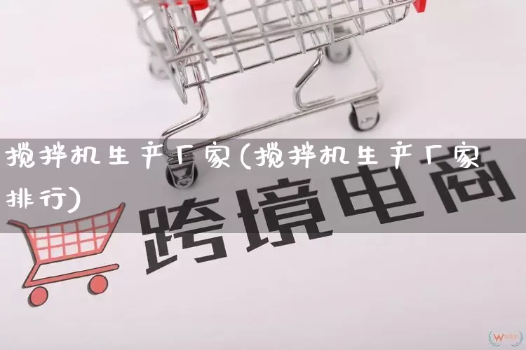 搅拌机生产厂家(搅拌机生产厂家排行)_https://www.gdbxwh.com_淘宝运营_第1张