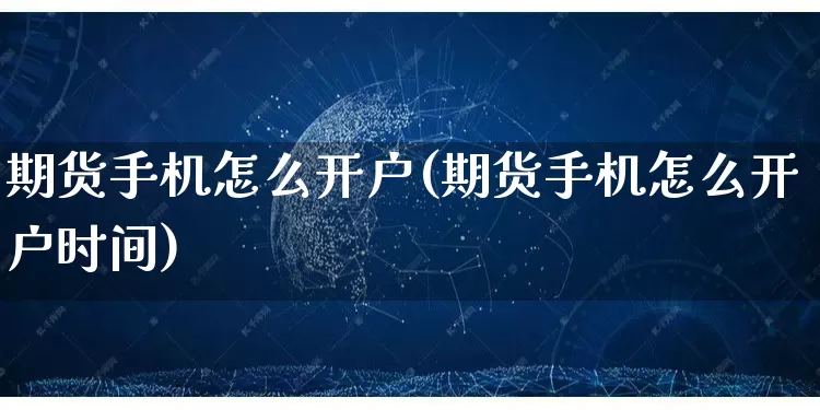 期货手机怎么开户(期货手机怎么开户时间)_https://www.gdbxwh.com_代运营_第1张