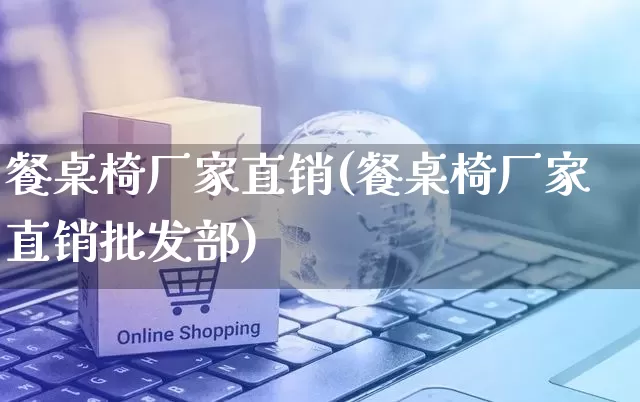 餐桌椅厂家直销(餐桌椅厂家直销批发部)_https://www.gdbxwh.com_淘宝运营_第1张