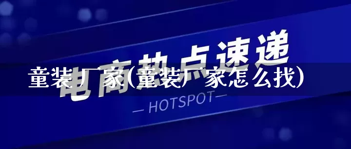 童装 厂家(童装厂家怎么找)_https://www.gdbxwh.com_直通车_第1张