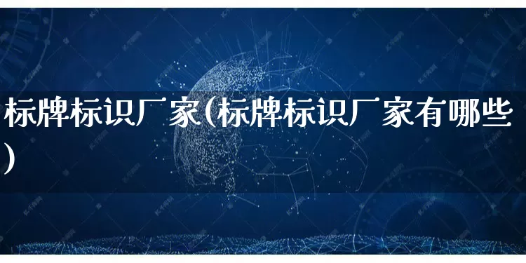 标牌标识厂家(标牌标识厂家有哪些)_https://www.gdbxwh.com_代运营_第1张