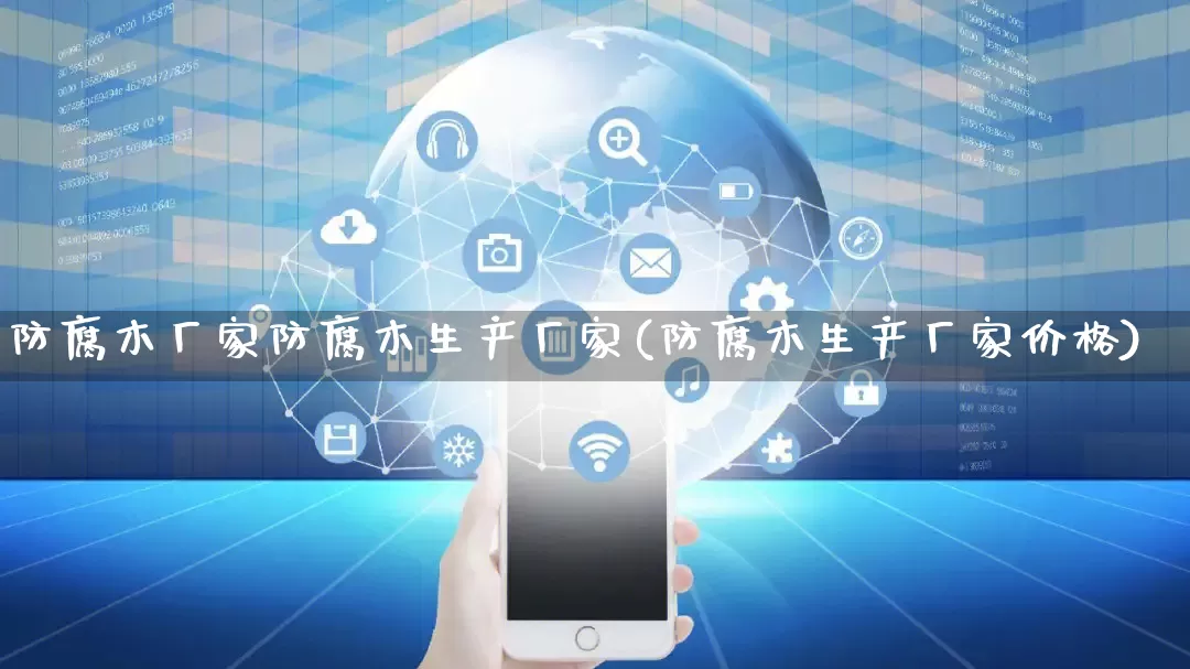 防腐木厂家防腐木生产厂家(防腐木生产厂家价格)_https://www.gdbxwh.com_天猫运营_第1张