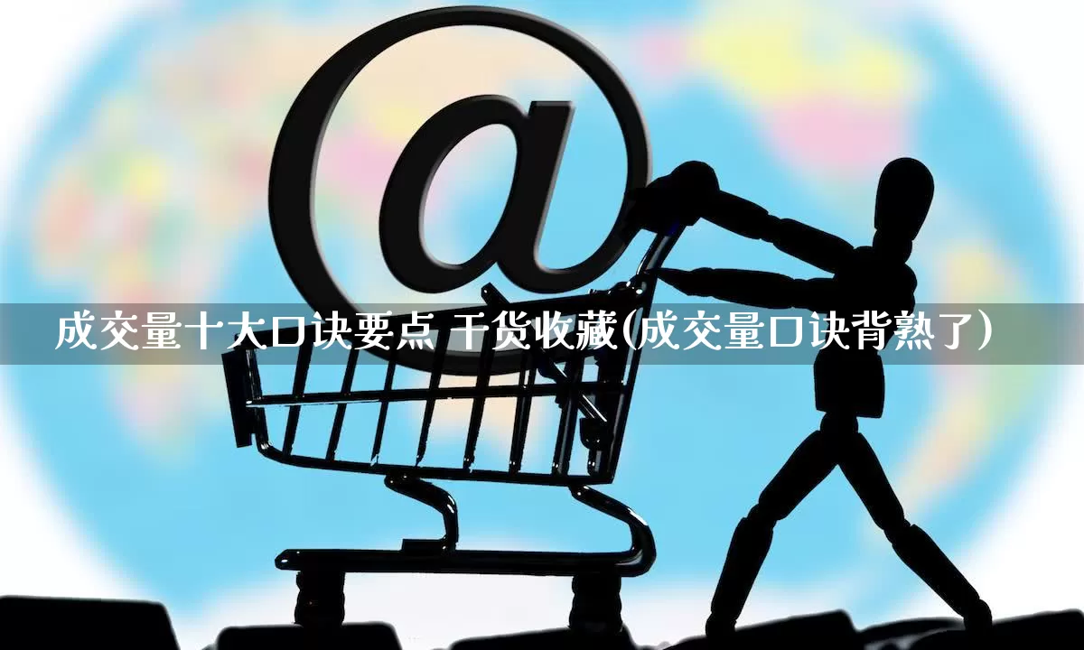 成交量十大口诀要点 干货收藏(成交量口诀背熟了)_https://www.gdbxwh.com_开网店_第1张