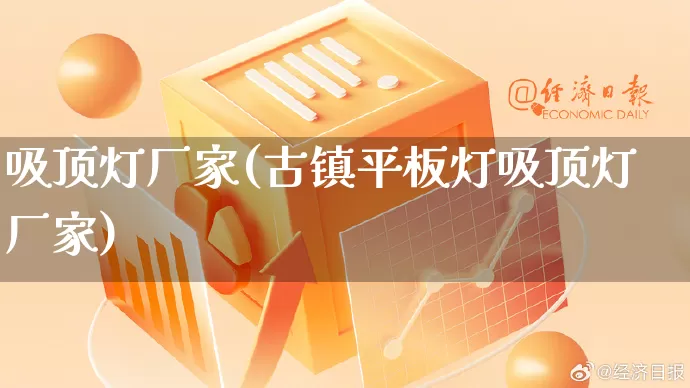 吸顶灯厂家(古镇平板灯吸顶灯厂家)_https://www.gdbxwh.com_抖音快手_第1张