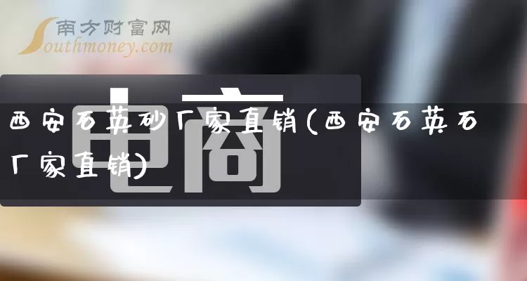 西安石英砂厂家直销(西安石英石厂家直销)_https://www.gdbxwh.com_开网店_第1张