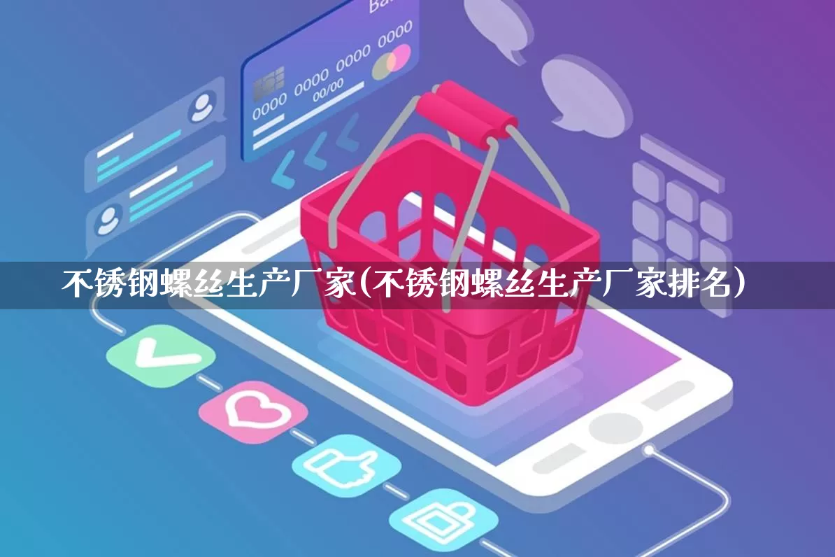 不锈钢螺丝生产厂家(不锈钢螺丝生产厂家排名)_https://www.gdbxwh.com_代运营_第1张