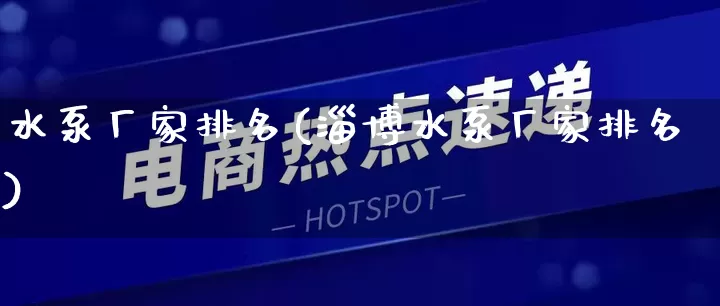 水泵厂家排名(淄博水泵厂家排名)_https://www.gdbxwh.com_抖音快手_第1张