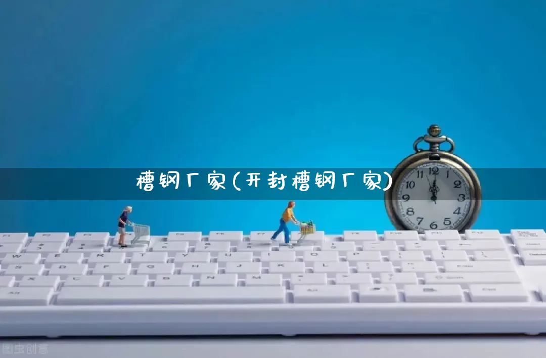 槽钢厂家(开封槽钢厂家)_https://www.gdbxwh.com_直通车_第1张