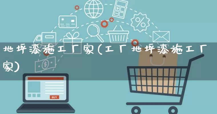 地坪漆施工厂家(工厂地坪漆施工厂家)_https://www.gdbxwh.com_天猫运营_第1张