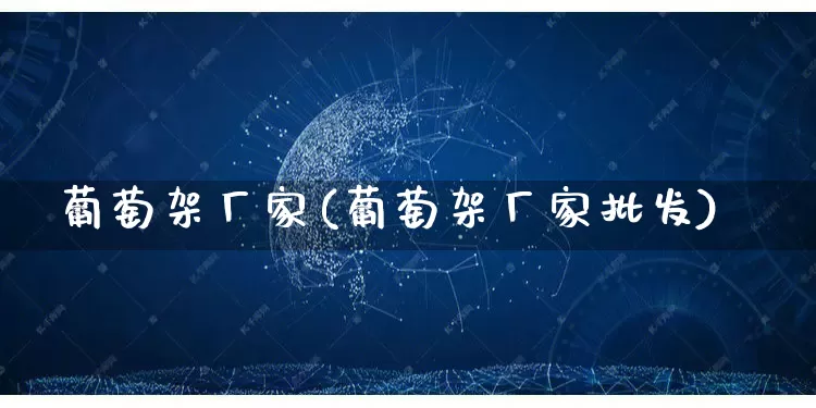 葡萄架厂家(葡萄架厂家批发)_https://www.gdbxwh.com_直通车_第1张
