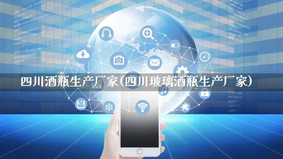 四川酒瓶生产厂家(四川玻璃酒瓶生产厂家)_https://www.gdbxwh.com_天猫运营_第1张