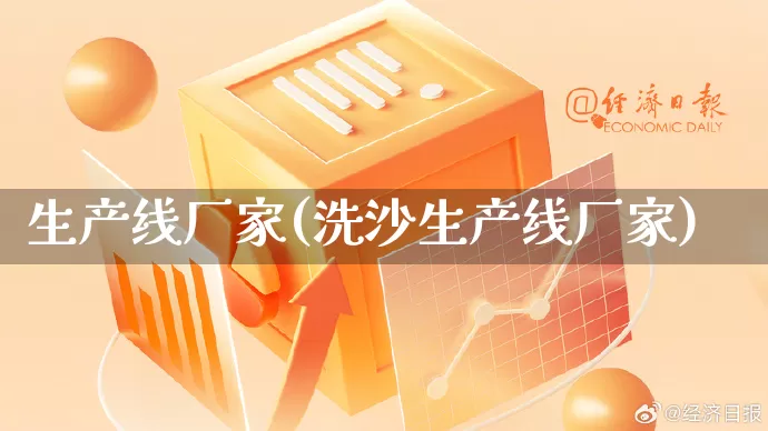 生产线厂家(洗沙生产线厂家)_https://www.gdbxwh.com_天猫运营_第1张