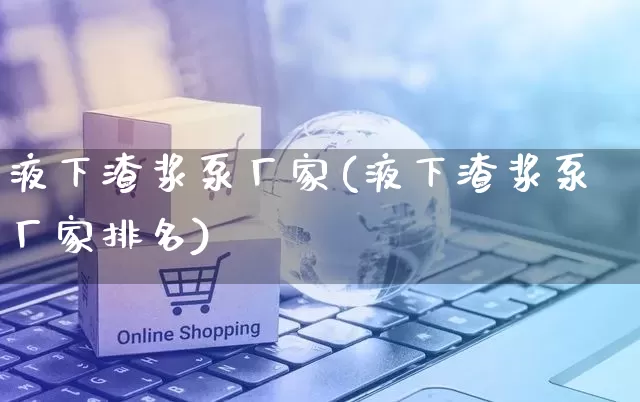 液下渣浆泵厂家(液下渣浆泵厂家排名)_https://www.gdbxwh.com_开网店_第1张