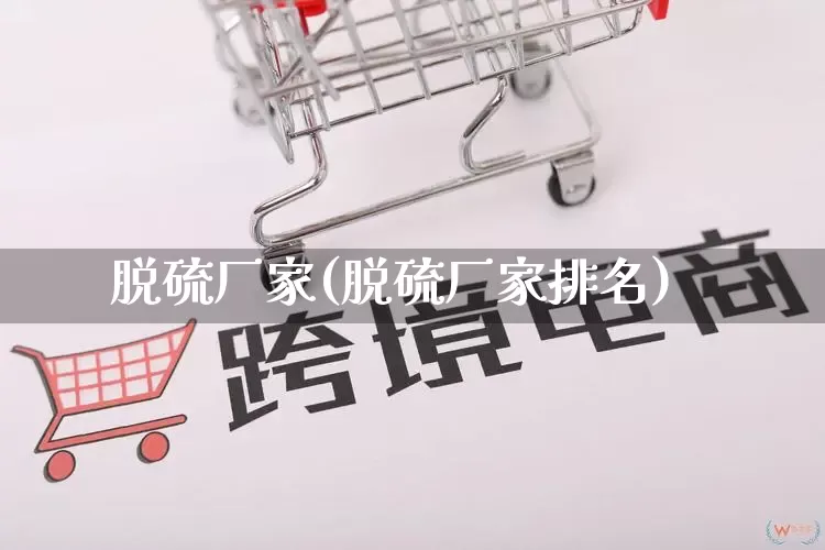 脱硫厂家(脱硫厂家排名)_https://www.gdbxwh.com_直通车_第1张